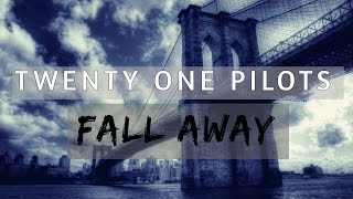 twenty one pilots - Fall Away (Lyrics)