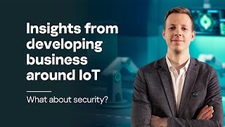 Insights from developing business around IoT: What about security?