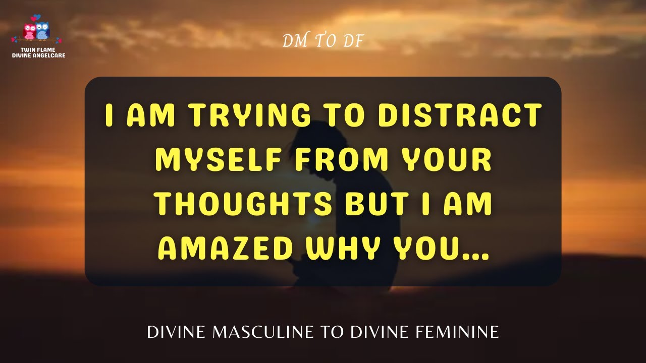 DM TO DF | I am trying to distract myself | Divine Masculine Message ...