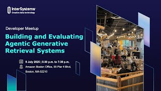InterSystems Developer Meetup: Building and Evaluating Agentic Generative Retrieval Systems - Part 1