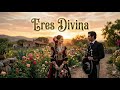 ERES DIVINA | Canción Ranchera Romántica Que Te Hará Sentir Súper Especial 