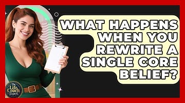 What Happens When You Rewrite A Single Core Belief? - The Life Coach Expert