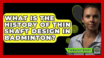 What Is The History Of Thin Shaft Design In Badminton? - The Racket Xpert