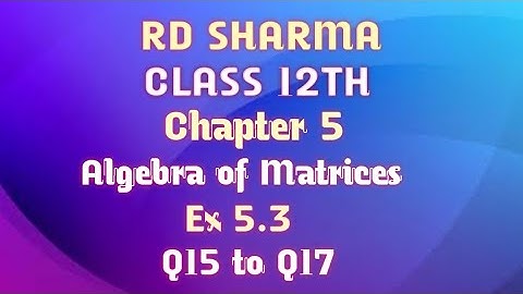 RD Sharma | Class 12 | Chapter 5 | Algebra of Matrices | Ex 15.3 | Q15 to Q17 |