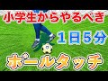 【５分間ボールタッチ】やらなきゃ損！ボールタッチを極める練習１０種目！