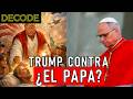 TRUMP contra el PAPA.. ¿qué puede salir MAL? | DECODE T2 Ep58