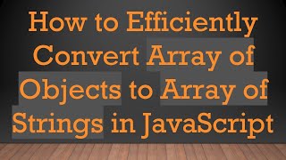 How to Efficiently Convert Array of Objects to Array of Strings in JavaScript