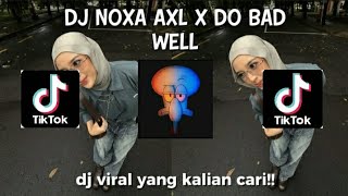 Download lagu DJ NOXA AXL X DO BAD WELL FULL BASS REMIX (SLOWED  REVERB) MENGKANE TERBARU 