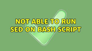 Not able to run sed on bash script (3 Solutions!!)