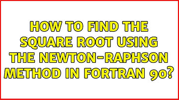 How to find the square root using the Newton-Raphson Method in fortran 90?