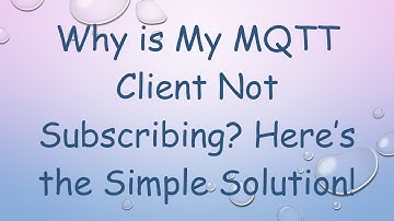 Why is My MQTT Client Not Subscribing? Here’s the Simple Solution!