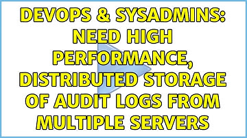 DevOps & SysAdmins: Need high performance, distributed storage of audit logs from multiple servers
