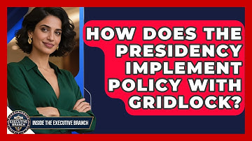 How Does The Presidency Implement Policy With Gridlock? - Inside the Executive Branch