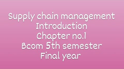 SUPPLY CHAIN MANAGEMENT || CHAPTER NO.1 || INTRODUCTION || BCOM 5TH SEMESTER AND 3RD YEAR ||