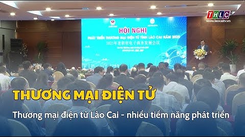 Thương mại điện tử Lào Cai - nhiều tiềm năng phát triển | THLC