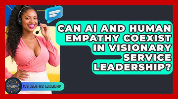 Can AI And Human Empathy Coexist In Visionary Service Leadership? - Customer First Leadership