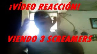Vídeo Reacción. Viendo 3 Screamers Xd