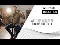We Turn Our Eyes Travis Cottrell Worship Together Session mp3
