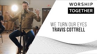 We Turn Our Eyes // Travis Cottrell // Worship Together Session