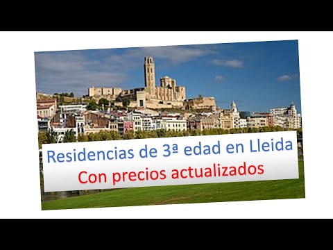 Residencias de tercera edad en Lleida. ¿Cuántas hay? ¿Cómo son? ¿Cómo elegir la mejor?