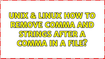 Unix & Linux: How to remove comma and strings after a comma in a file? (2 Solutions!!)
