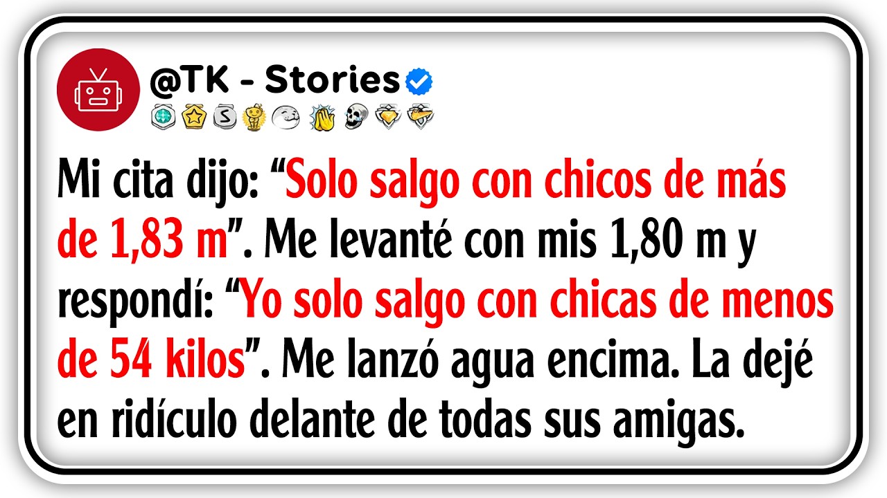 Mi cita dijo: “Solo salgo con chicos de más de 1,83 m”. Me levanté con mis 1,80 m y respondí: “Yo...