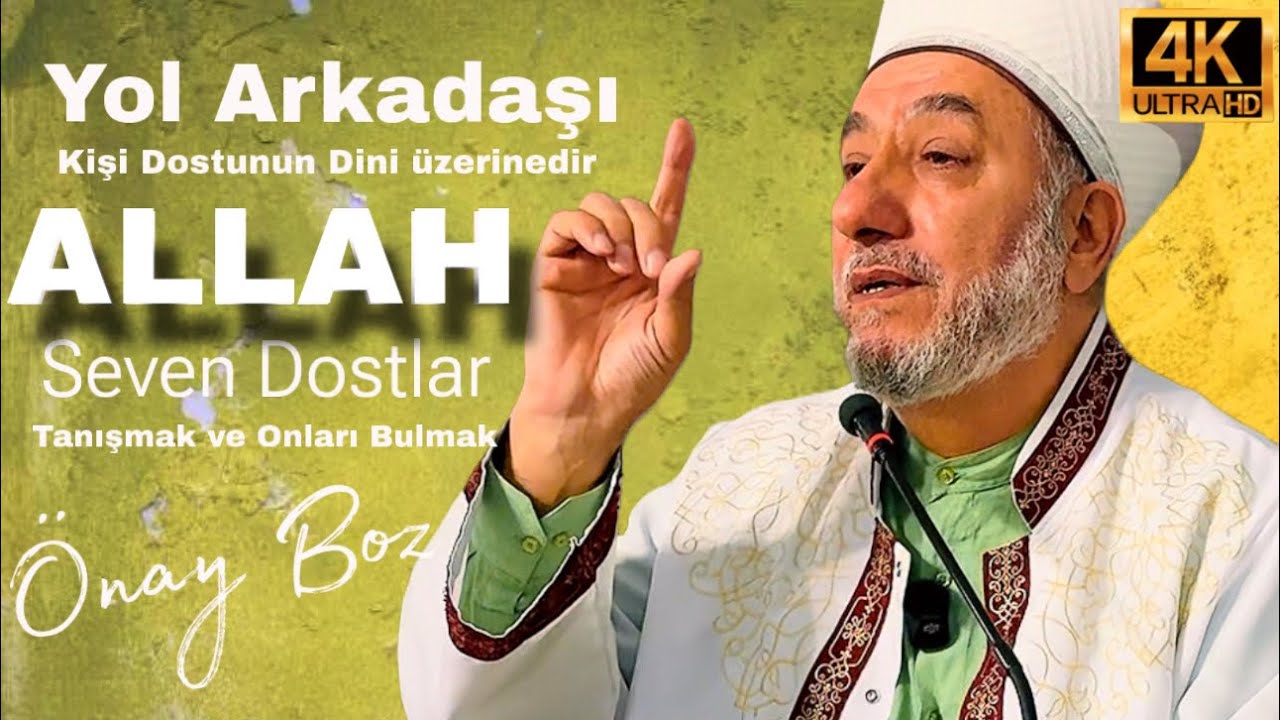 Önay Boz - ALLAH’ı Seven Dostlarla Yol yürümek Yolu Kolaylaştırır Kişi Dostunun Dini üzerinedir