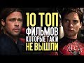 10 ТОП ФИЛЬМОВ, которые ТАК И НЕ ВЫШЛИ