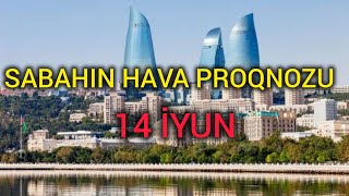 Sabahin Hava Proqnozu, 14 Iyun 2026 - Hava Haqqında