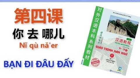 [Luyện nghe] QUYỂN 1 BÀI 4 HÁN NGỮ // Bạn đi đâu đấy // 你去哪儿