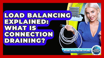 Load Balancing Explained: What Is Connection Draining? - Internet Infrastructure Explained