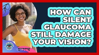 How Can Silent Glaucoma Still Damage Your Vision? - Eye Health Experts Can Normal Tension Glaucoma Be Prevented Or Slowed Eye Health Experts