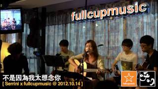 Video voorbeeld van "不是因為我太想念你 - Serrini @ fullcupmusic 2012.10.14"