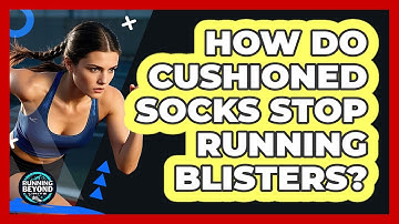 How Do Cushioned Socks Stop Running Blisters?