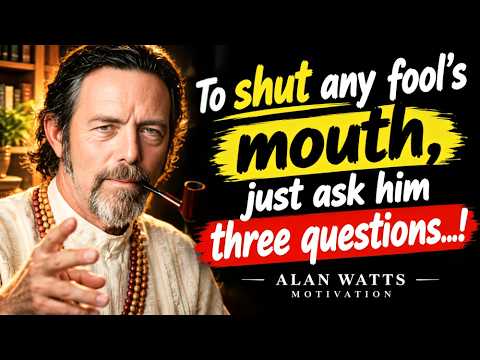 🎥 To Shut Any Fool’s Mouth, Ask These 3 Questions ✨ | Alan Watts Motivation |