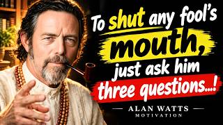 🎥 To Shut Any Fool’s Mouth, Ask These 3 Questions ✨ | Alan Watts Motivation |