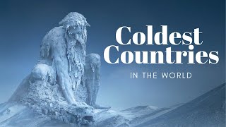 TOP 10 COLDEST COUNTRIES IN THE WORLD