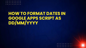 How to Format Dates in Google Apps Script as DD/MM/YYYY