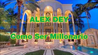COMO SER MILLONARIO / COMO SER RICO / ALEX DEY