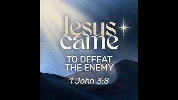 Advent 2025 - Jesus Came to Defeat the Enemy