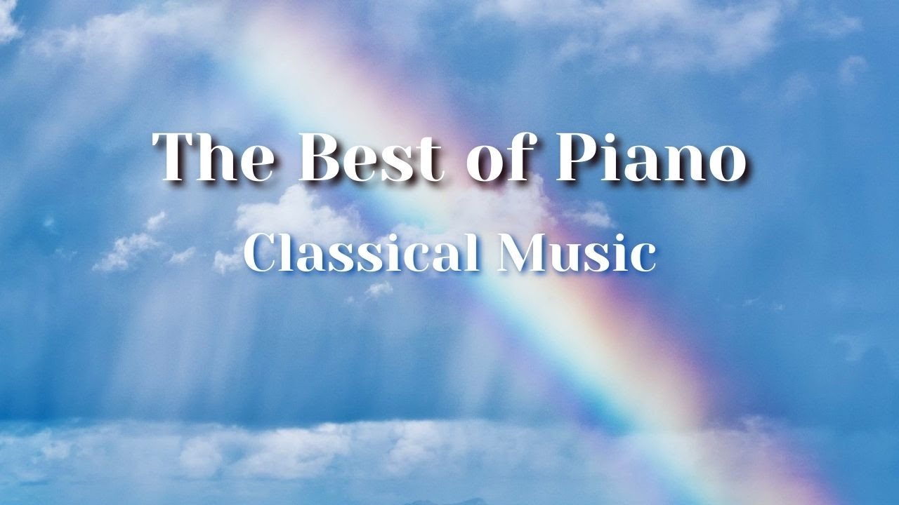 The Best of Piano: The most beautiful classical piano pieces for relax ...