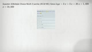 Question 4(Multiple Choice Worth 2 points) (05.02 MC) Solve logx=3 x=3 x=30 x=1,000 x=10,000