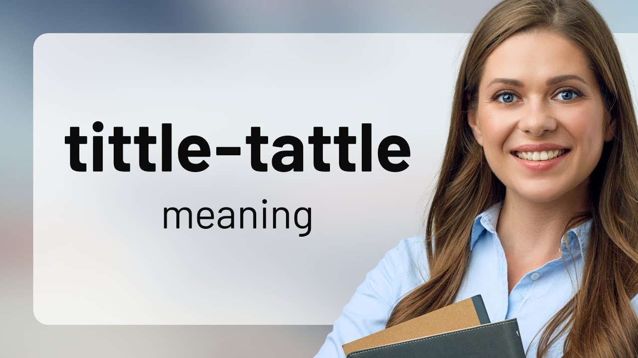 Tittle-tattle — TITTLE-TATTLE meaning - YouTube