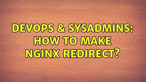 DevOps & SysAdmins: How to make nginx redirect? (2 Solutions!!)