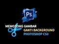 CARA MEMOTONG GAMBAR DAN MENGGANTI BACKGROUND DI PHOTOSHOP CS3