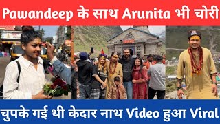 Did Arunita Also Go To Kedarnath Dham With Pawandeep  Goes Viral What Is The Real Truth P