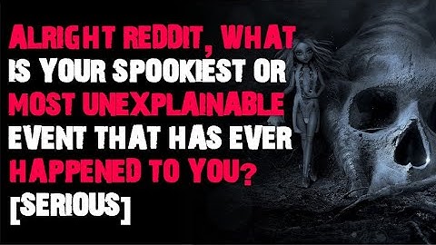 Alright Reddit, what is your spookiest or most unexplainable event that has ever happened to you?