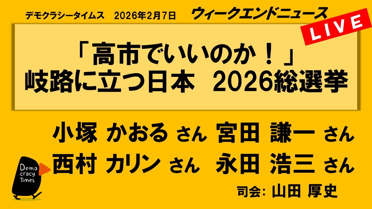 「高市でいいのか！」　岐路に立つ日本　2026総選挙 （小塚 かおる／宮田 謙一／西村 カリン／永田 浩三）　ウィークエンドニュース 20260207