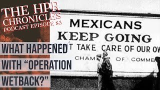 What happened with "Operation Wetback?" - The HPR Chronicles Podcast EP -83