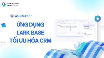 Workshop: Ứng dụng Lark Base tối ưu hóa quy trình CRM theo tiêu chuẩn Salesforce (P1)